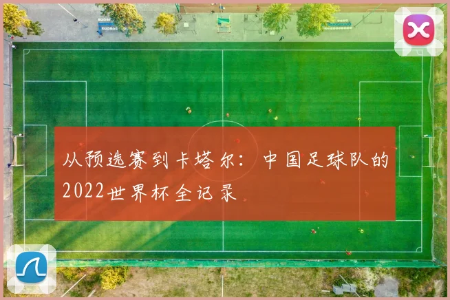 从预选赛到卡塔尔：中国足球队的2022世界杯全记录